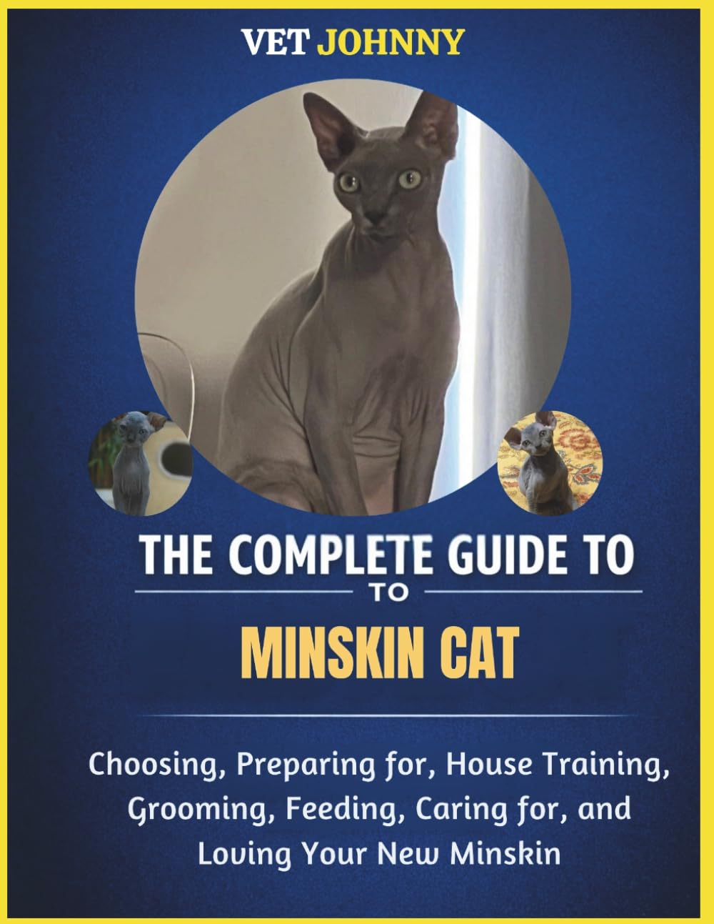 THE COMPLETE GUIDE TO MINSKIN CAT: CHOOSING, PREPARING FOR, HOUSE TRAINING, GROOMING, FEEDING, CARING FOR AND LOVING YOUR NEW MINSKIN