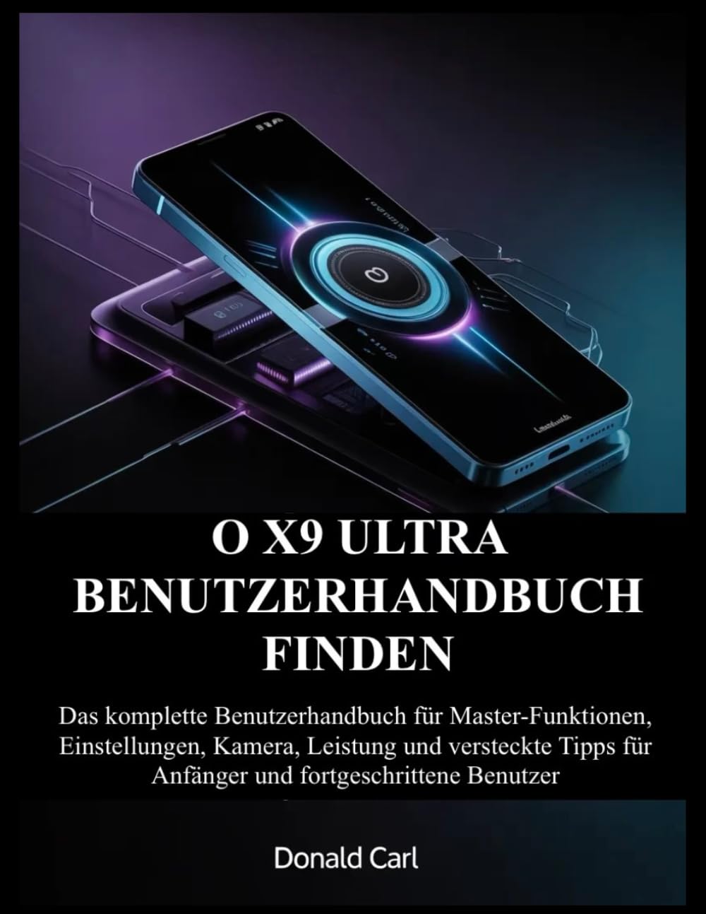 O X9 ULTRA BENUTZERHANDBUCH FINDEN: Das komplette Benutzerhandbuch für Master-Funktionen, Einstellungen, Kamera, Leistung und versteckte Tipps für Anfänger und fortgeschrittene Benutzer