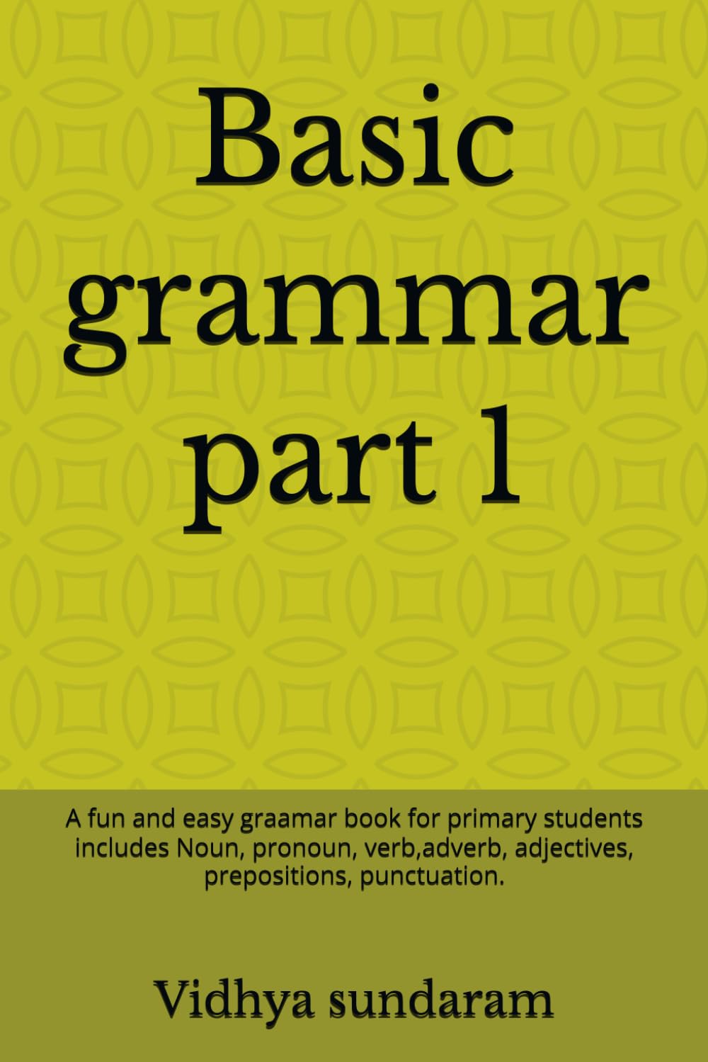 Basic grammar part 1: A fun and easy graamar book for primary students : includes Noun, pronoun, verb,adverb, adjectives, prepositions, punctuation.