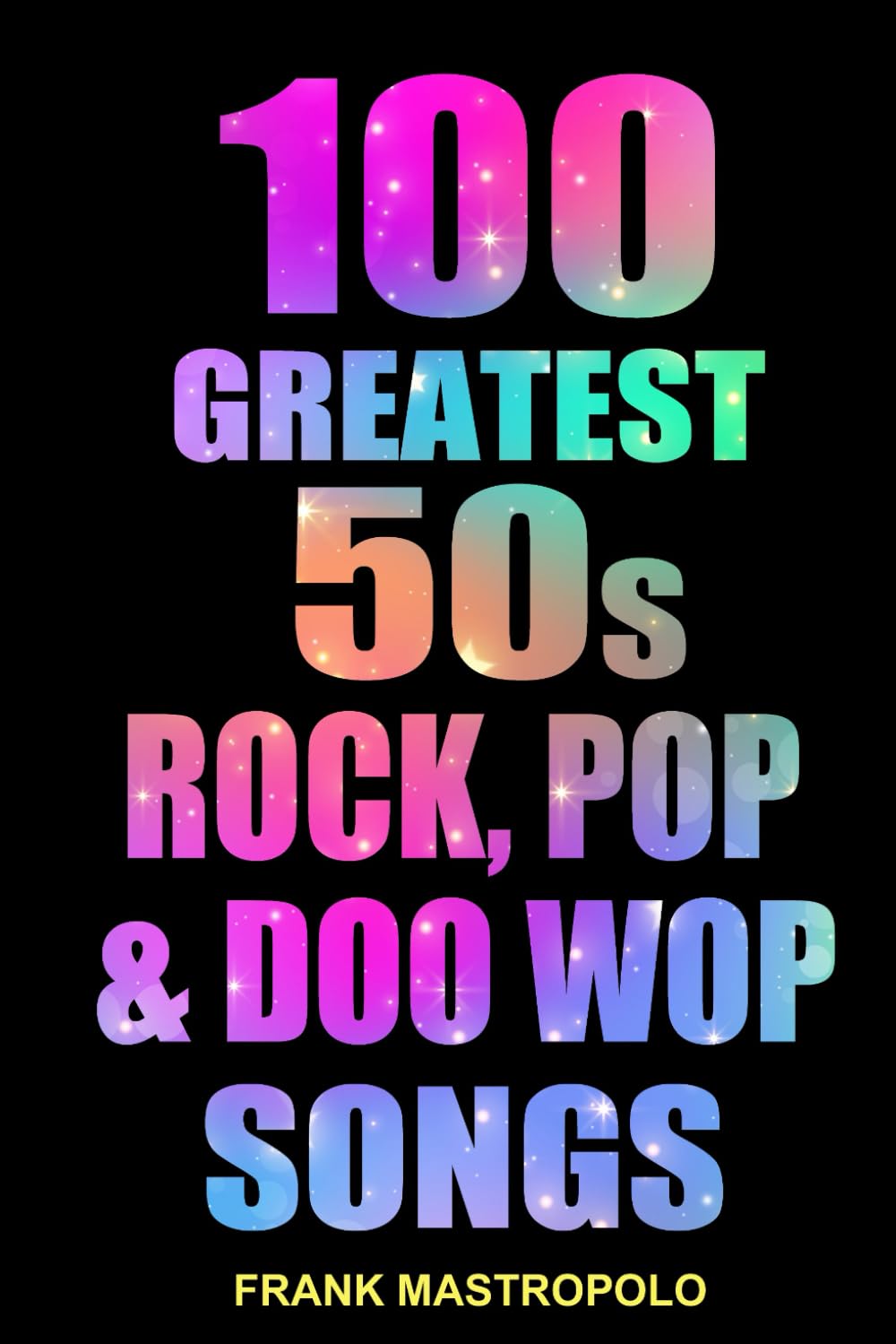 100 Greatest 50s Rock, Pop & Doo Wop Songs: The Stories Behind the Music of the 1950s (Greatest Performances)