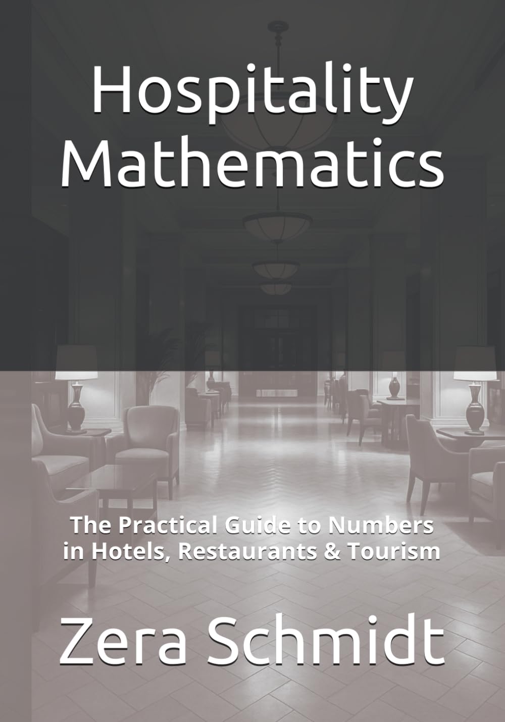 Hospitality Mathematics: The Practical Guide to Numbers in Hotels, Restaurants & Tourism (Guide to Everything Hospitality & Tourism)