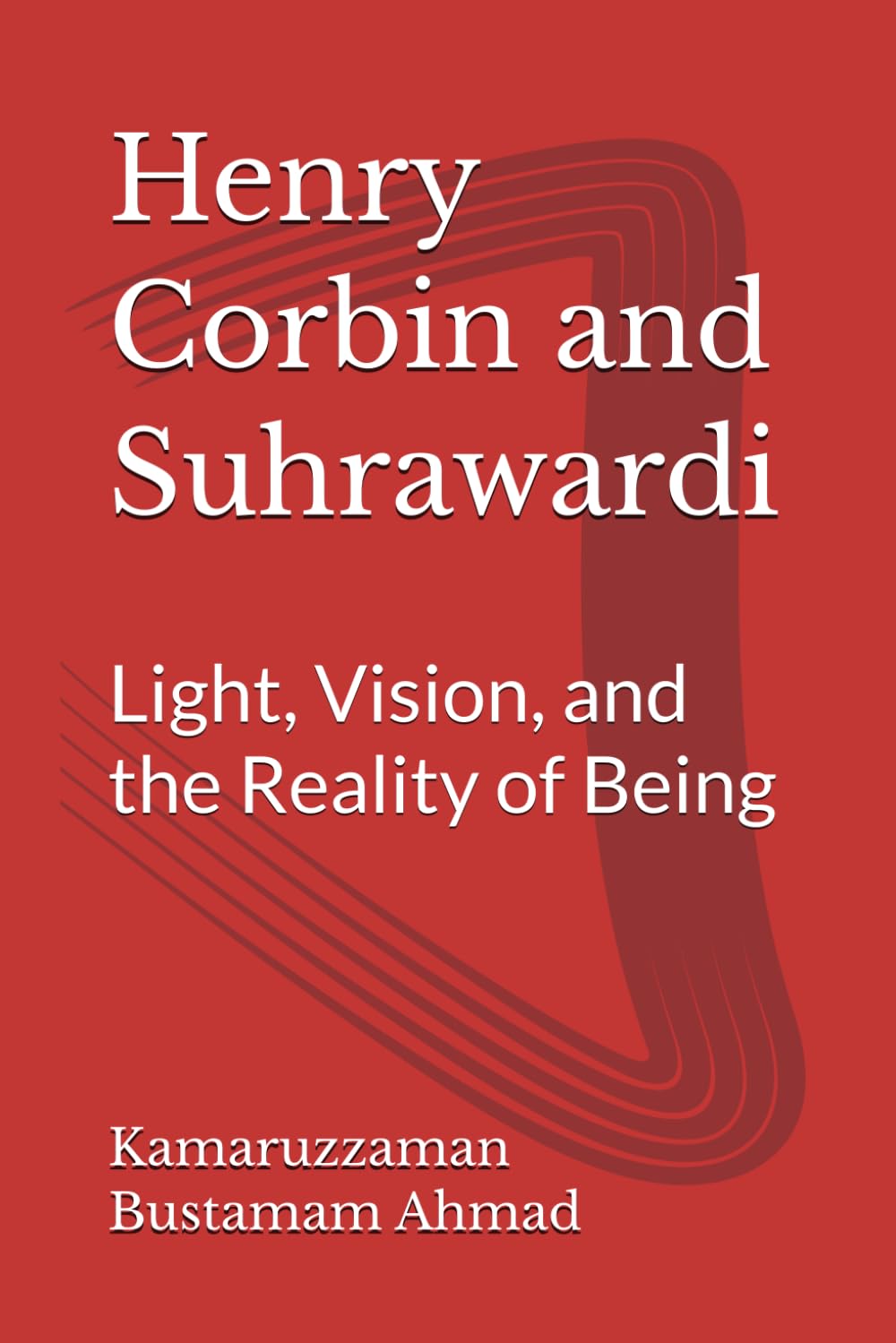 Henry Corbin and Suhrawardi: Light, Vision, and the Reality of Being (Henry Corbin Studies)