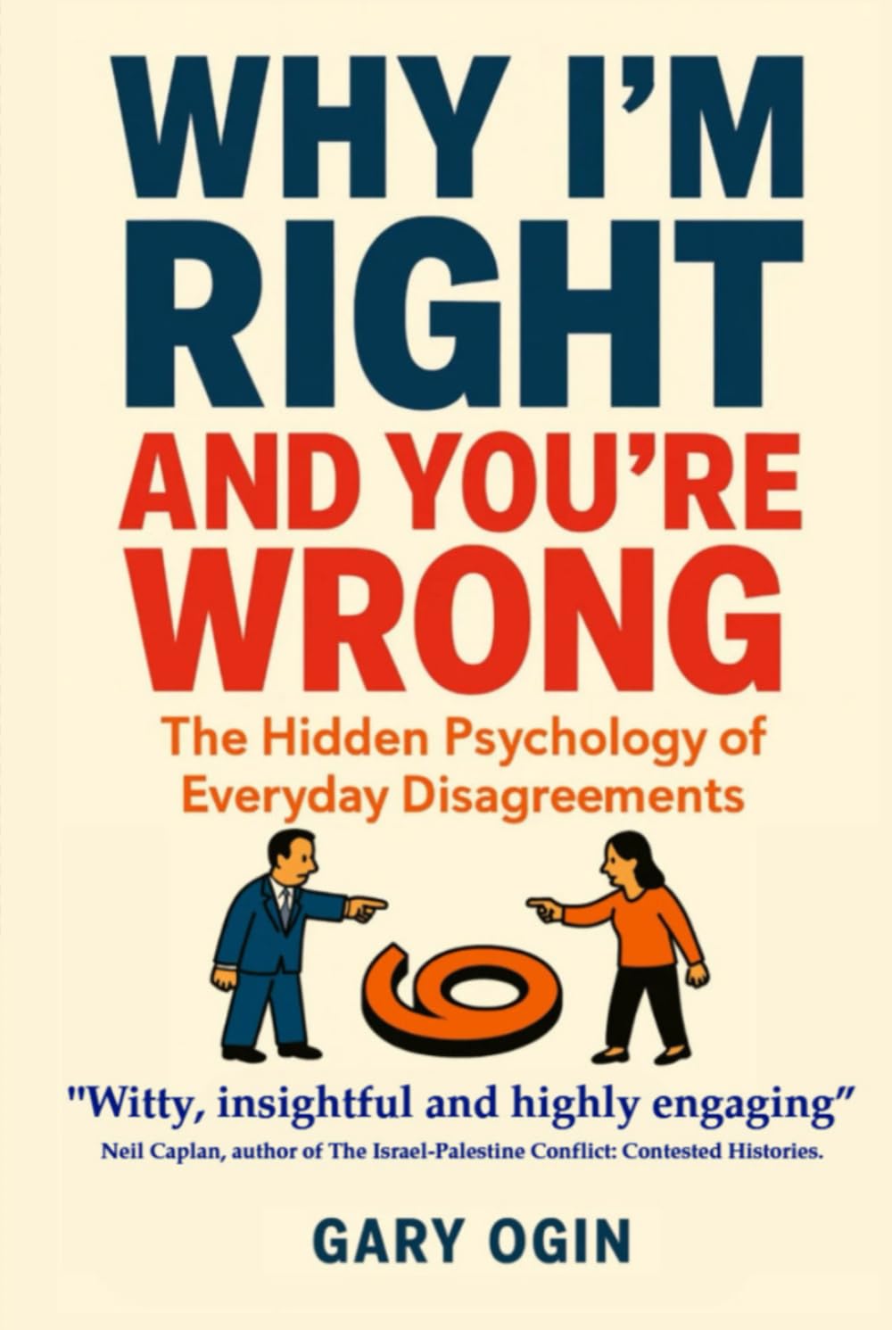 Why I'm Right and You're Wrong: The Hidden Psychology of Everyday Disagreements