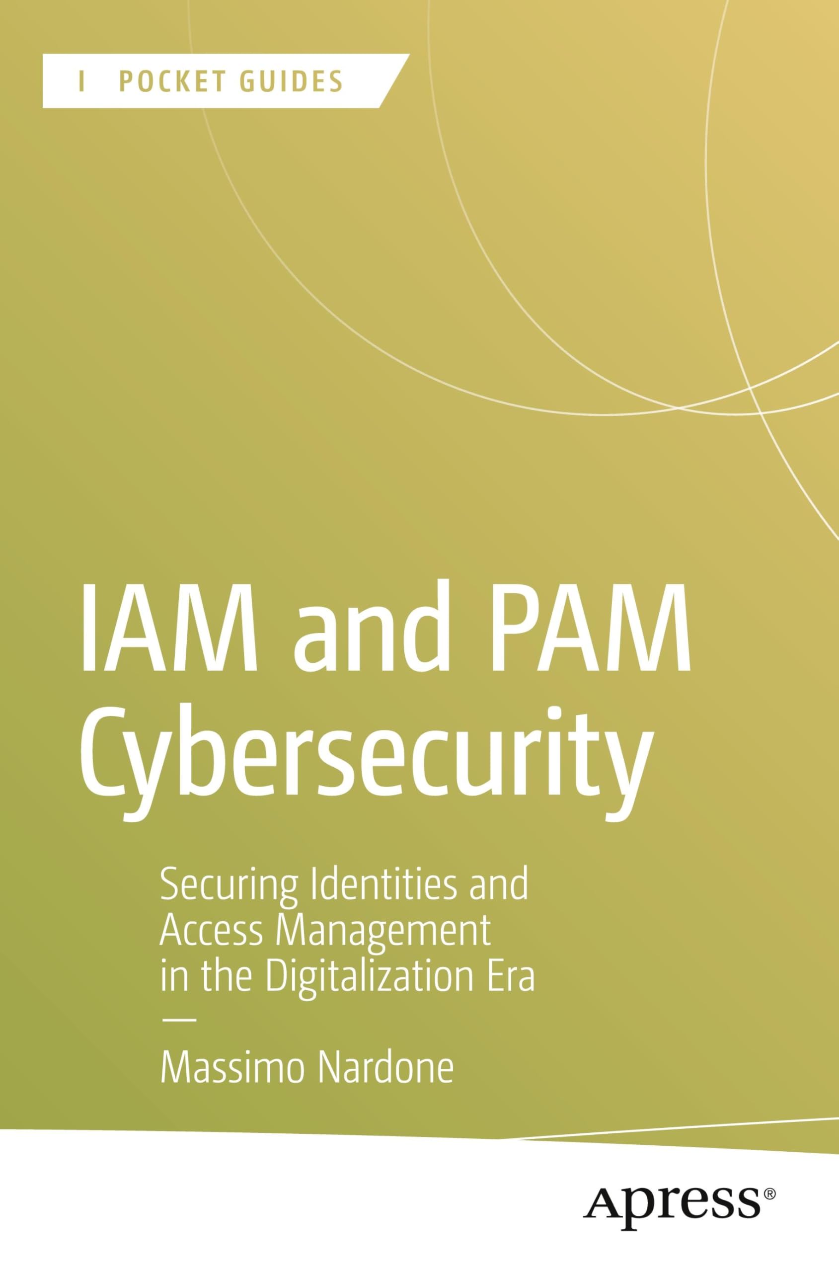 IAM and PAM Cybersecurity: Securing Identities and Access Management in the Digitalization Era (Apress Pocket Guides)