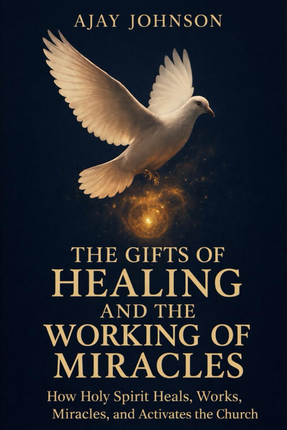 The Gifts of Healing and The Working of Miracles: How the Holy Spirit Heals, Works Miracles, and Activates the Church
