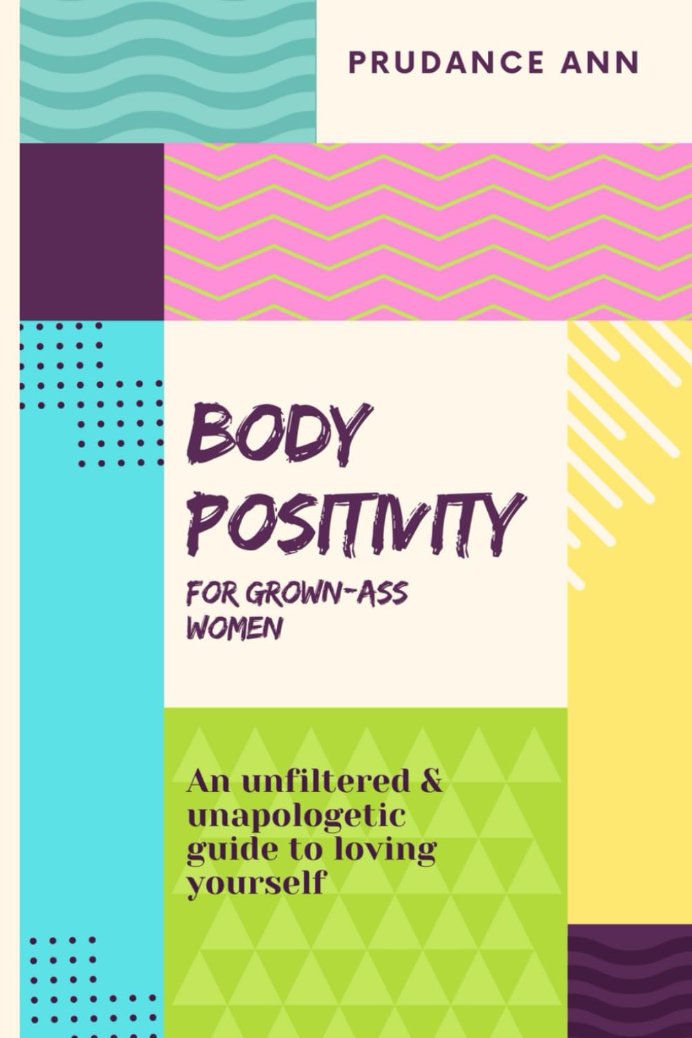 Body Positivity for Grown-Ass Women: An unfiltered & unapologetic guide to loving yourself.