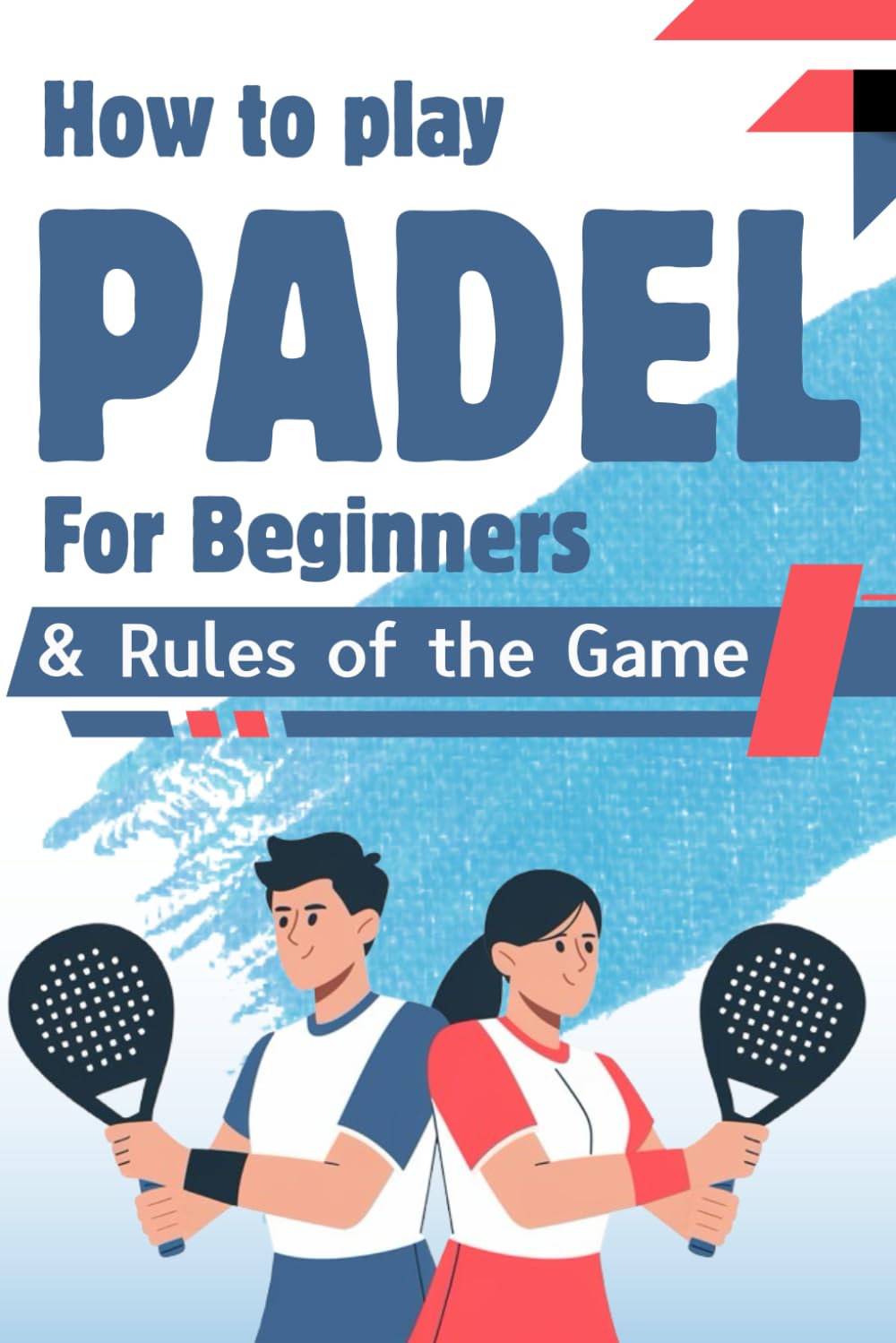 How to play padel for beginners & Rules of the Game: Complete Padel Player's Guide (Padel for Beginners Adults & Kids)