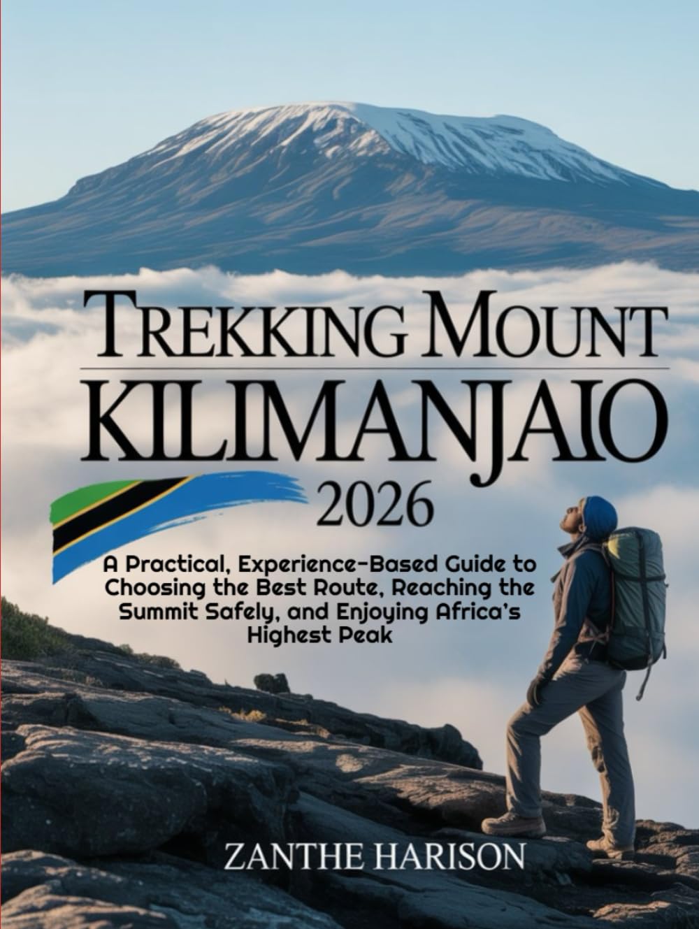 TREKKING MOUNT KILIMANJARO 2026: A PRACTICAL, EXPERIENCE-BASED GUIDE TO CHOOSING THE BEST ROUTE, REACHING THE SUMMIT SAFELY, AND ENJOYING AFRICA’S HIGHEST PEAK