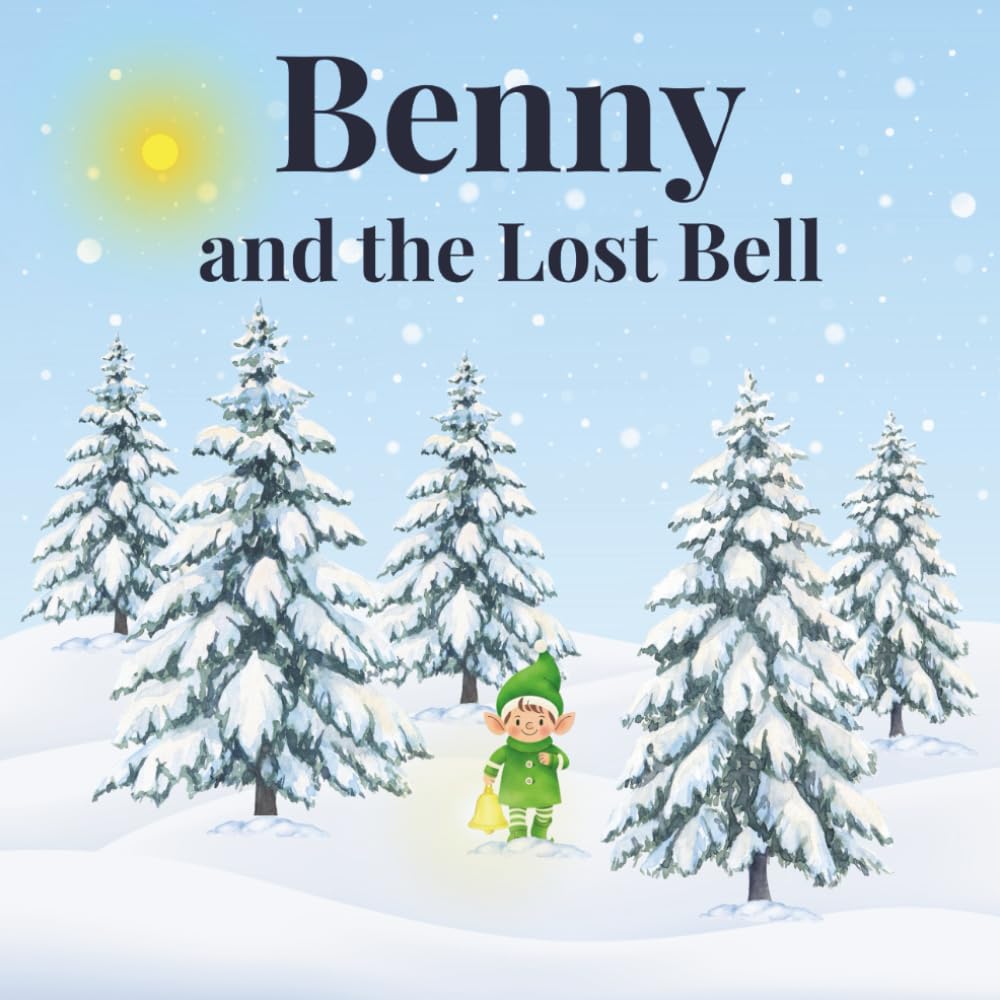 Benny and the Lost Bell: A Heartwarming Christmas Story About Being Different, Finding Friendship, and Believing in Yourself.