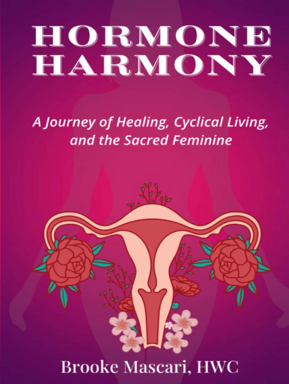 Hormone Harmony: A Journey of Healing, Cyclical Living, and the Sacred Feminine