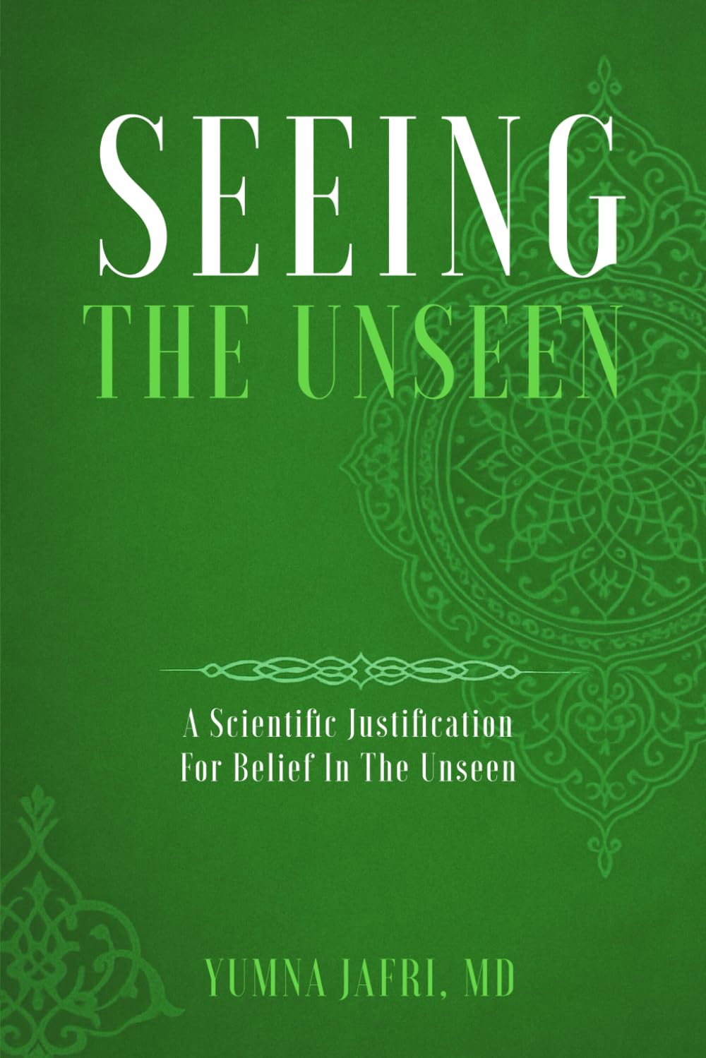 SEEING THE UNSEEN: A Scientific Justification for Belief in the Unseen