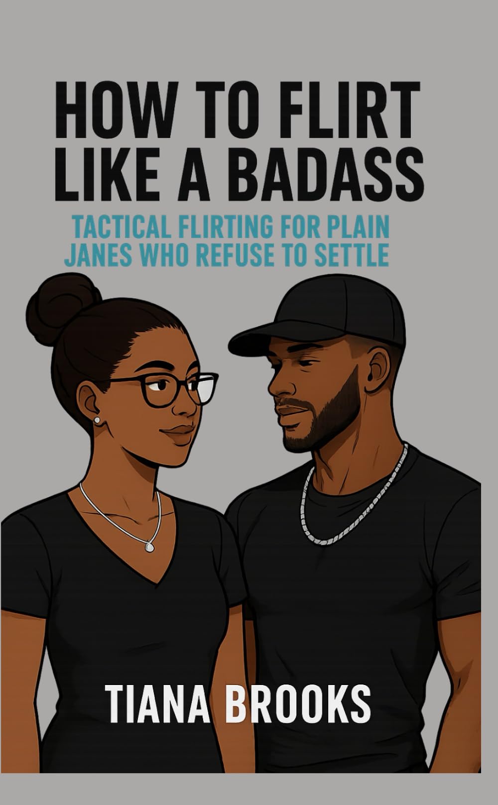How to Flirt Like a Badass: Tactical Flirting for Plain Janes Who Refuse to Settle