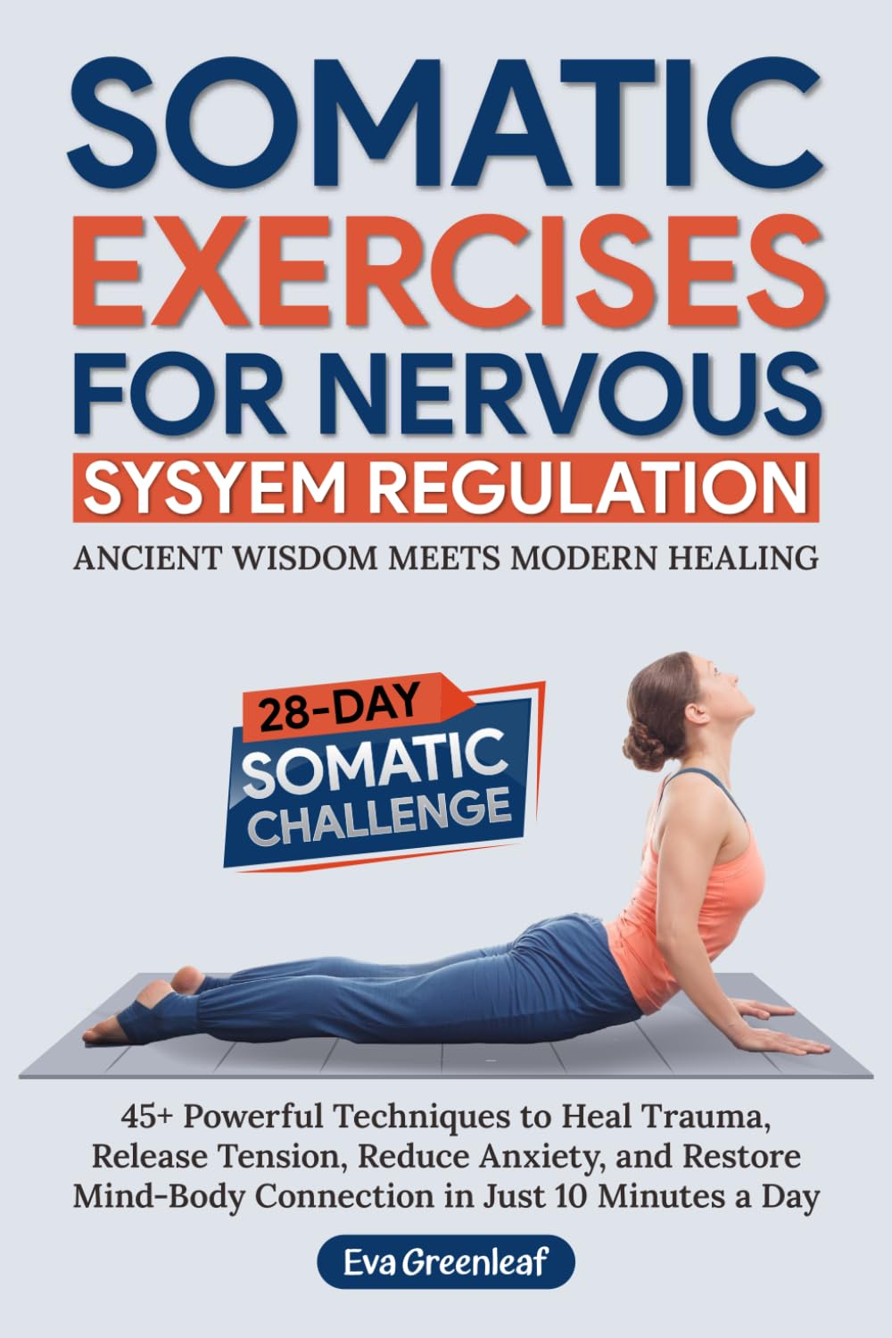 Somatic Exercises for Nervous System Regulation: 45+ Powerful Techniques to Heal Trauma, Release Tension, Reduce Anxiety, and Restore Mind-Body ... a Day (The Restorative Movement Series)