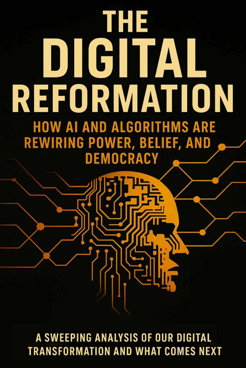 The Digital Reformation: How AI and Algorithms Are Rewiring Power, Belief, and Democracy