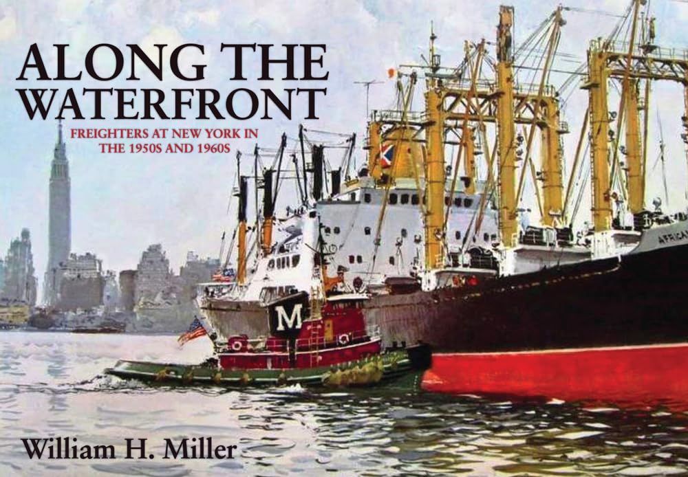 Along the Waterfront: Freighters at New York in the 1950s and 1960s. Miller**
