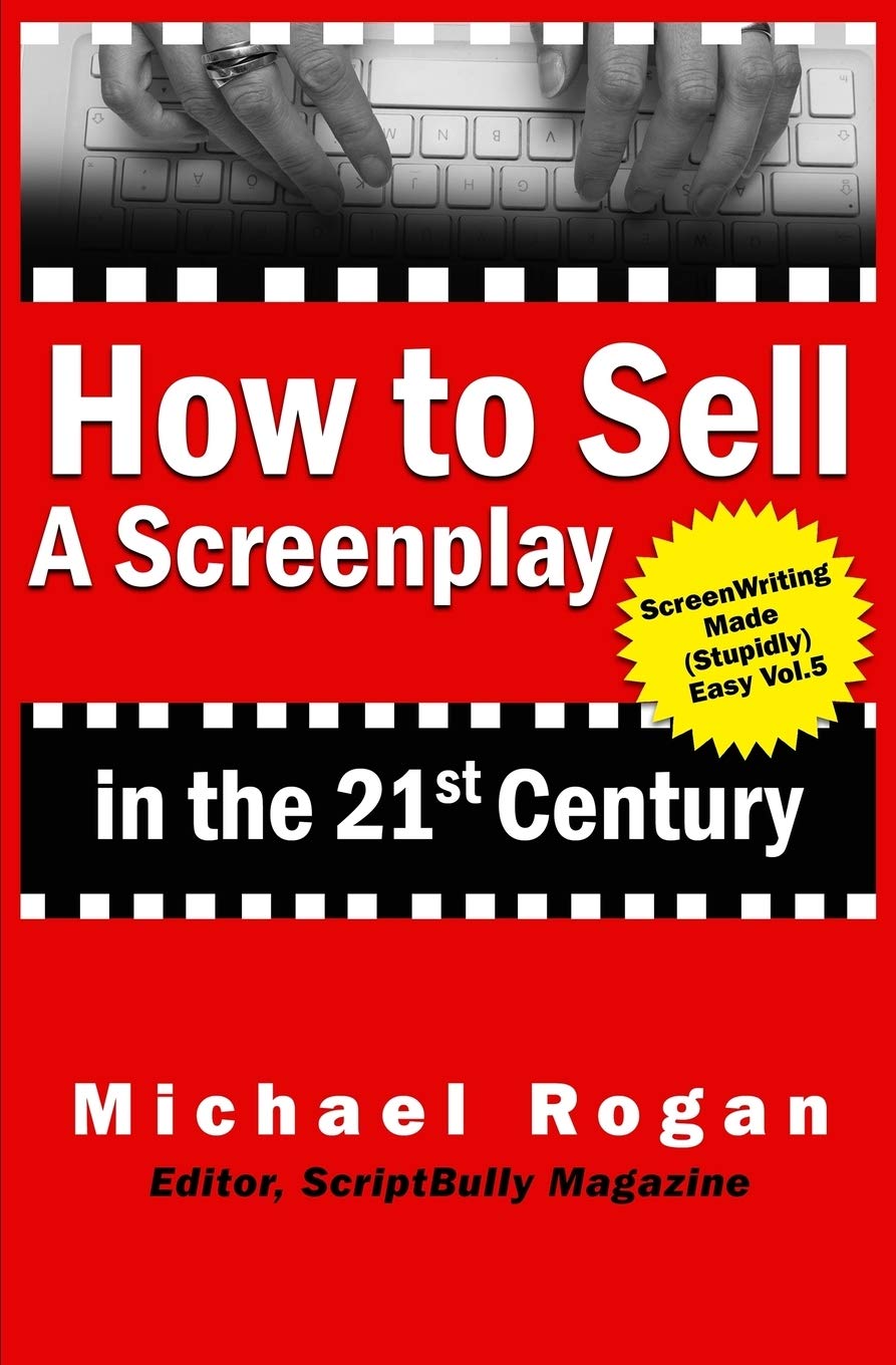 How to Sell a Screenplay in the 21st Century (Screenwriting Made (Stupidly) Easy)