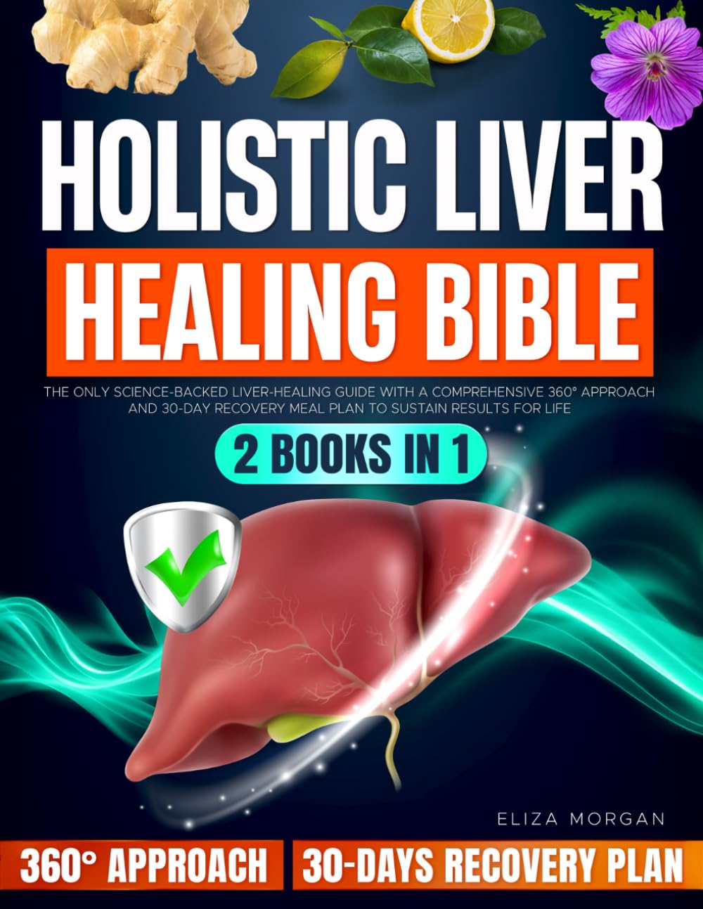 Holistic Liver Healing Bible: The Only Science-Backed Liver-Healing Guide With a Comprehensive 360° Approach and 30-Day Recovery Meal Plan to Sustain Results for Life (2 Books in 1)