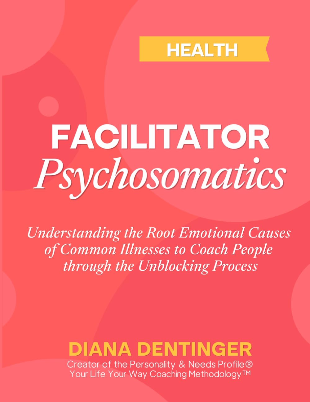 Faciliator Psychosomatics & Health: Understanding the Root Emotional Causes of Common Illnesses to Coach People through the Unblocking Process (Facilitator Coach Certification)