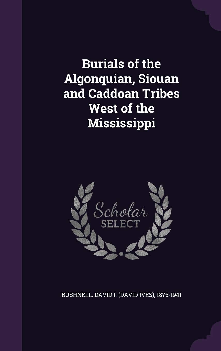 Burials of the Algonquian, Siouan and Caddoan Tribes West of the Mississippi