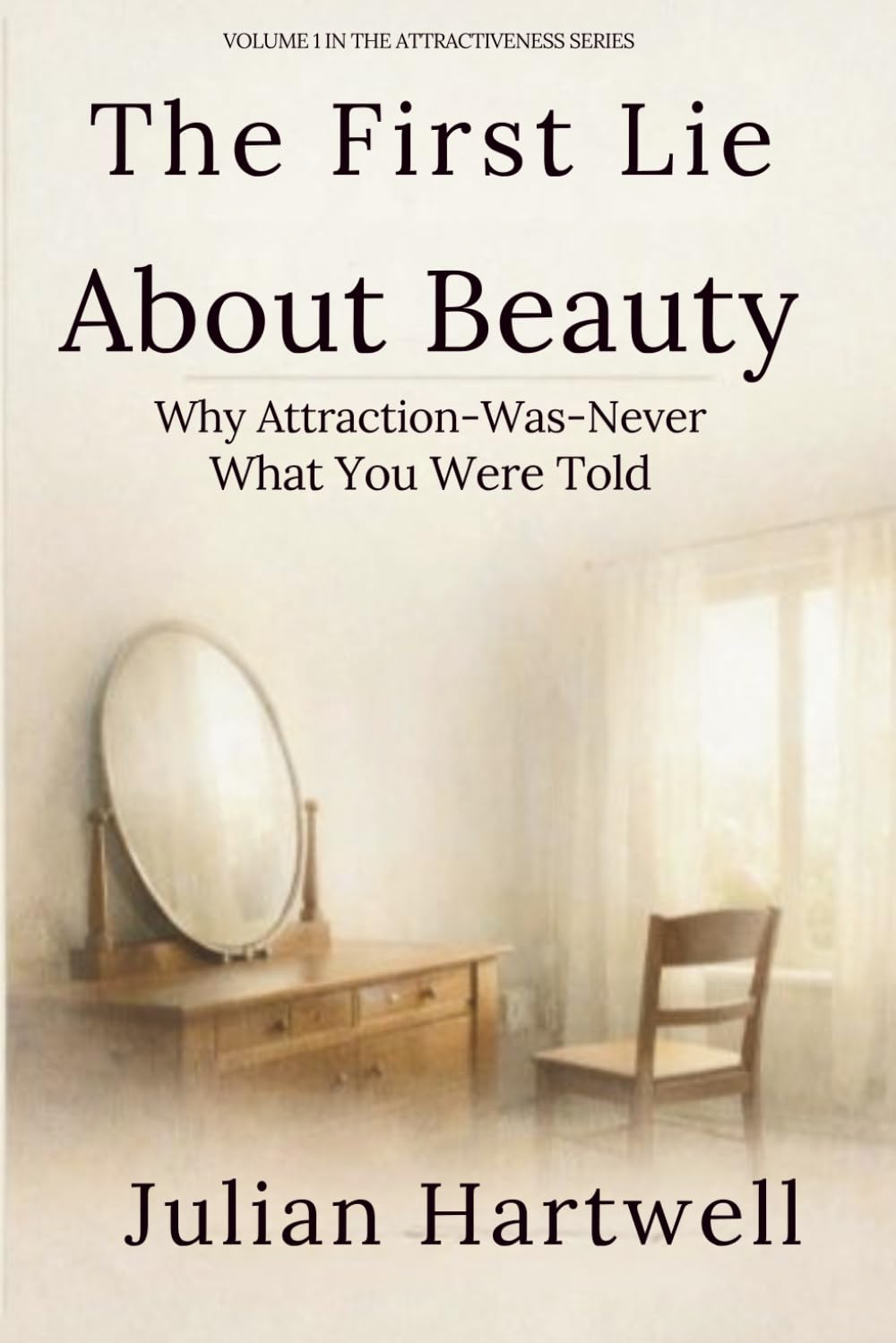 THE FIRST LIE ABOUT BEAUTY: Why Attraction Was Never What You Were Told (The Attractiveness Series)