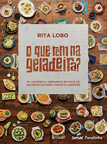 O Que Tem na Geladeira? 30 Legumes e Verduras em Mais de 200 Receitas Para Variar o Cardápio