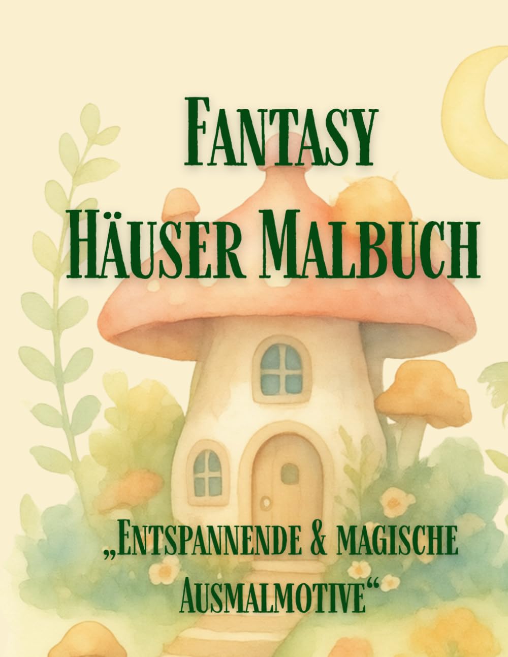 Fantasy Häuser Malbuch: Entspannende und magische Designs | Gemütliche, süße Ausmalbilder für Erwachsene und Teenager