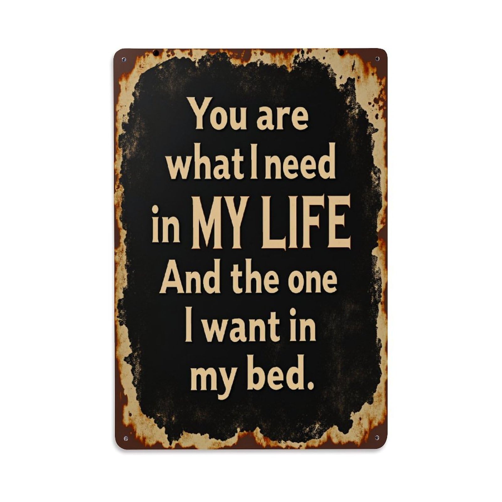 Enderetf Vintage You Are What I Need In My Life And The One I Want In My Bed Tin Sign Metal Poster, Home Bar Garage Man Cave Cafe Indoor & Outdoor Wall Decoration 8X12inches
