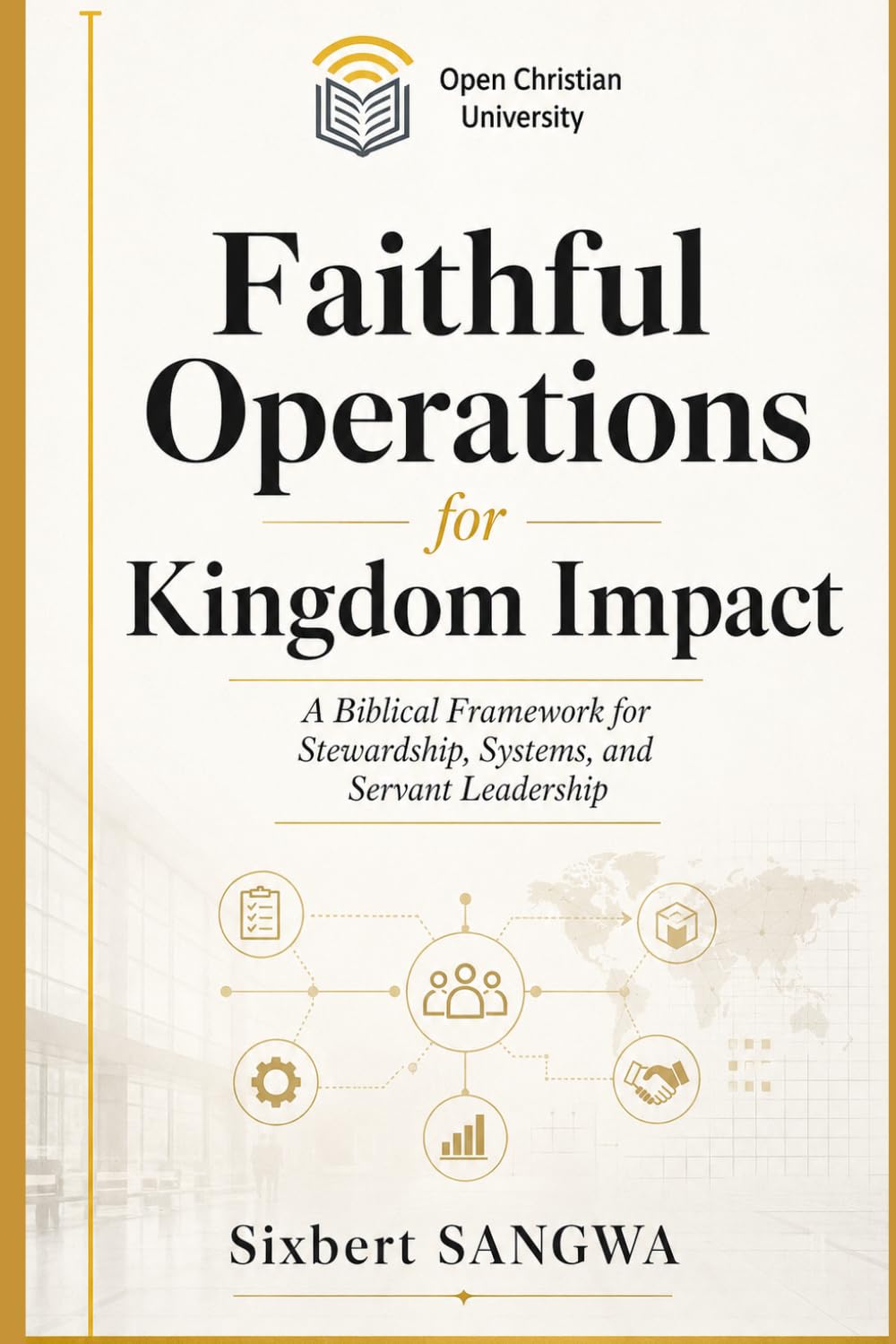 Faithful Operations for Kingdom Impact: Biblical Stewardship, Ethical Systems, and Sustainable Excellence in Christian Business (Christian Business Administration)