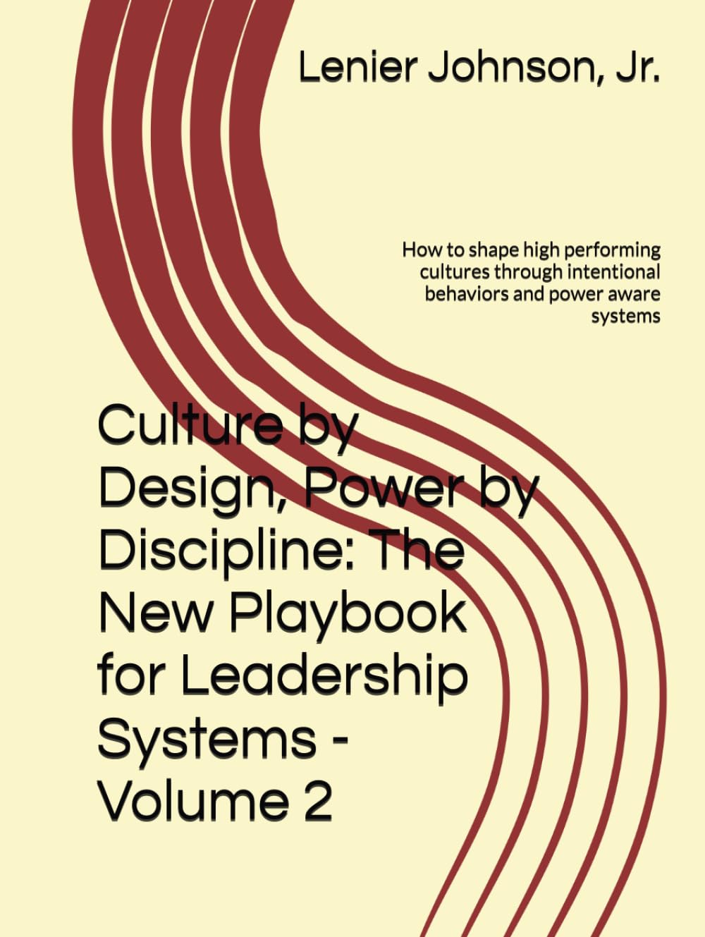 Culture by Design, Power by Discipline: The New Playbook for Leadership Systems - Volume 2: How to shape high performing cultures through intentional behaviors and power aware systems