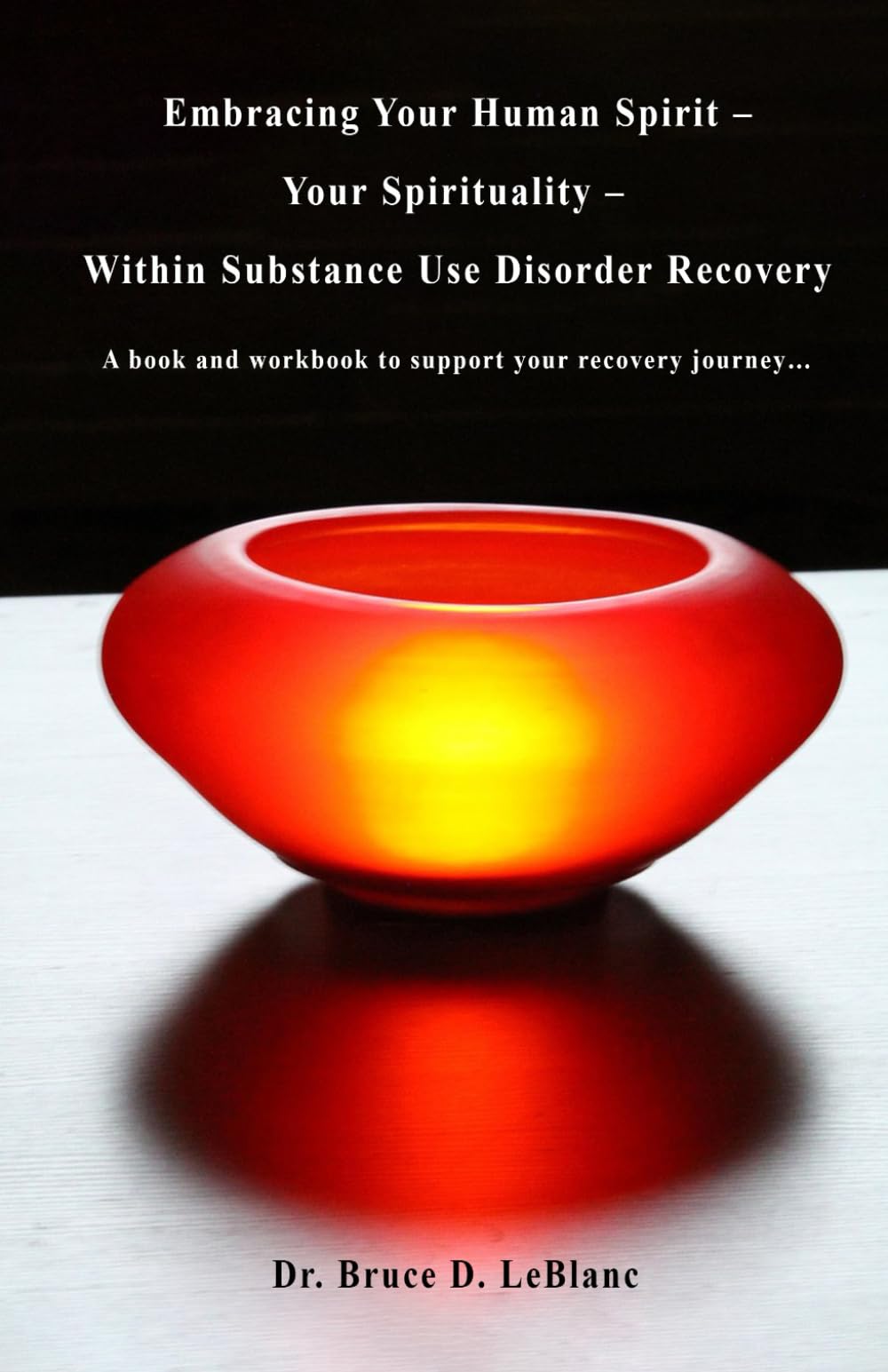 Embracing Your Human Spirit – Your Spirituality – Within Substance Use Disorder Recovery: A book and workbook to support your recovery journey…