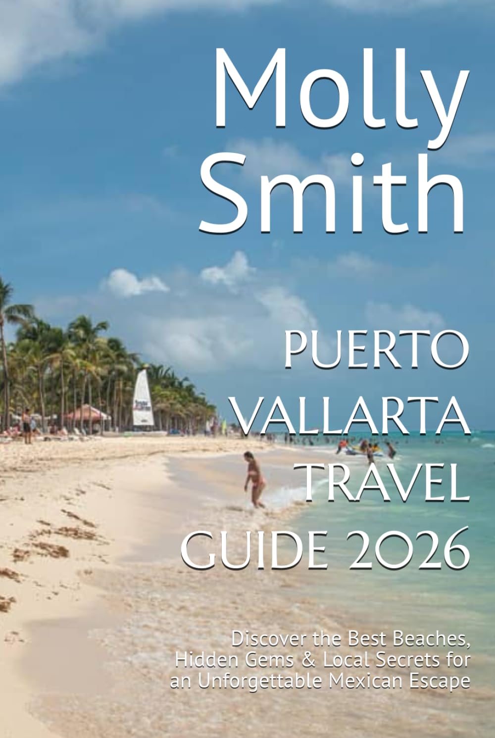 PUERTO VALLARTA TRAVEL GUIDE 2026: Discover the Best Beaches, Hidden Gems & Local Secrets for an Unforgettable Mexican Escape