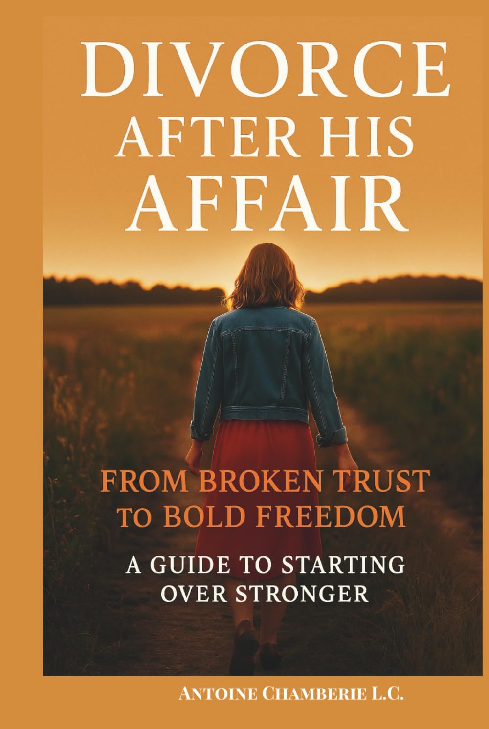 DIVORCE AFTER HIS AFFAIR:: From Broken Trust to Bold Freedom, A Guide to Starting Over Stronger