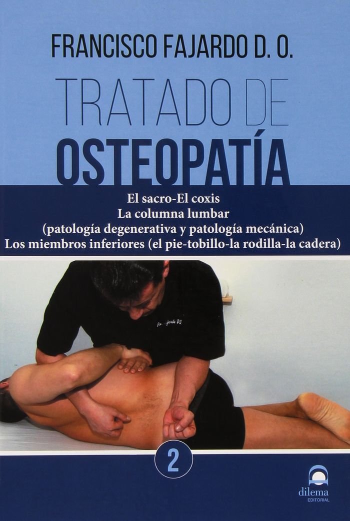 TRATADO DE OSTEOPATIA. TOMO 2: El sacro-El coxis. La columna lumbar (patología degenerativa y patología mecánica). Los miembros inferiores (el pie-tobillo-la rodilla-la cadera).