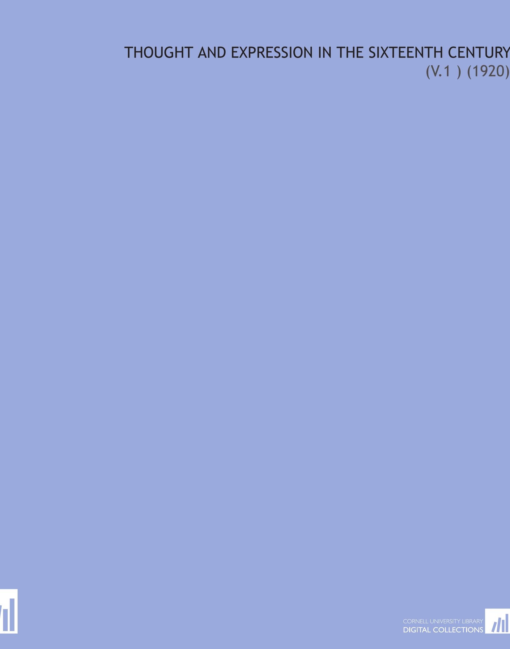 Thought and Expression in the Sixteenth Century: (V.1 ) (1920)