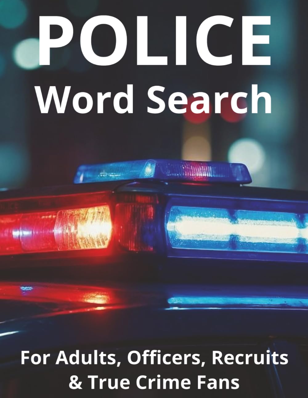 Police Word Search Puzzle Book for Adults: 96 Law Enforcement Puzzles with Over 2,000 Police, Crime, and Investigation Vocabulary Words: A Fun Law ... First Responders, and True Crime Fans