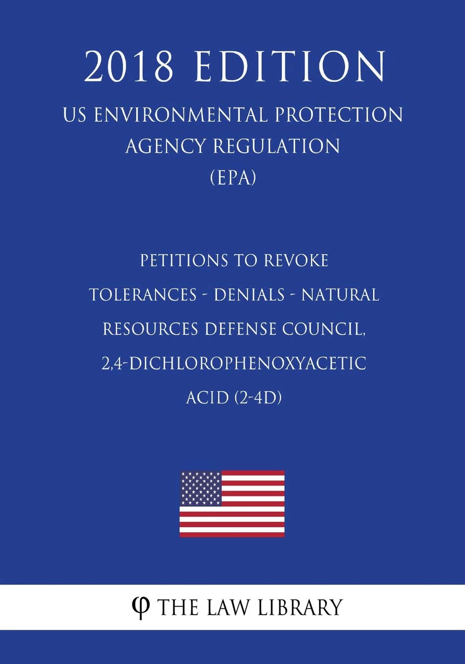 Petitions to Revoke Tolerances - Denials - Natural Resources Defense Council, 2,4-dichlorophenoxyacetic acid (2-4D) (US Environmental Protection Agency Regulation) (EPA) (2018 Edition)