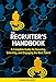 The Recruiters Handbook: A Complete Guide for Sourcing, Selecting, and Engaging the Best Talent