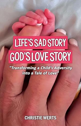 Life's Sad Story, God's Love Story: "Transforming a Child's Adversity into a Tale of Love"