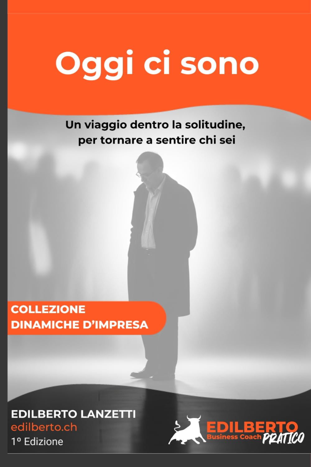 Oggi ci sono.: Un viaggio dentro la solitudine, per tornare a sentire chi sei. (COLLEZIONE DINAMICHE D'IMPRESA)