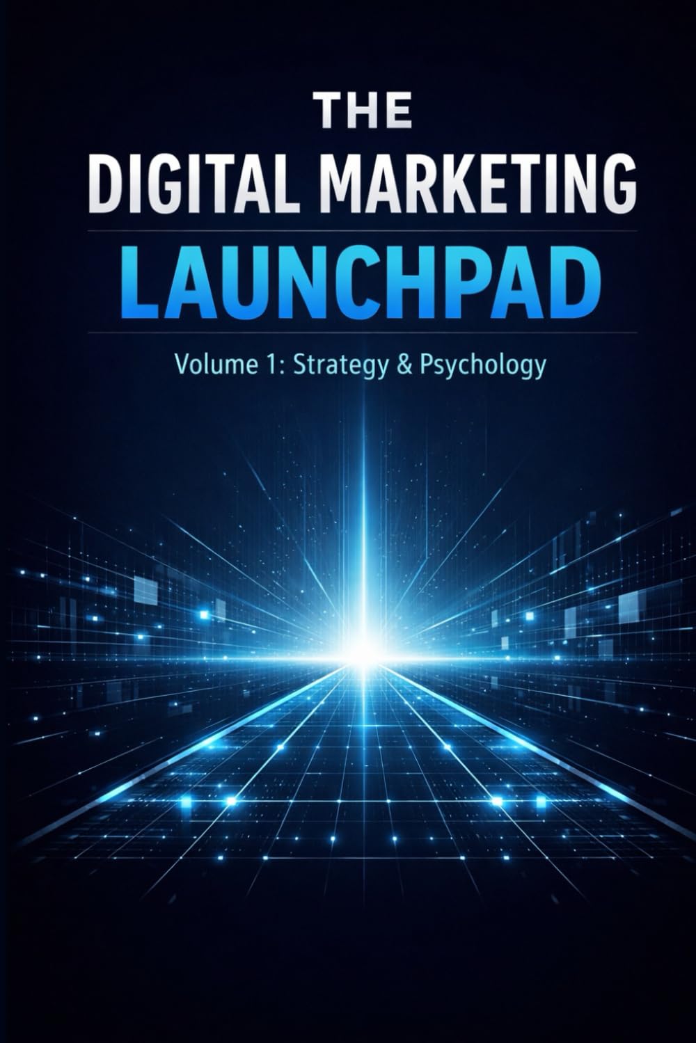 The Digital Marketing Launchpad: Volume 1: Strategy & Psychology
