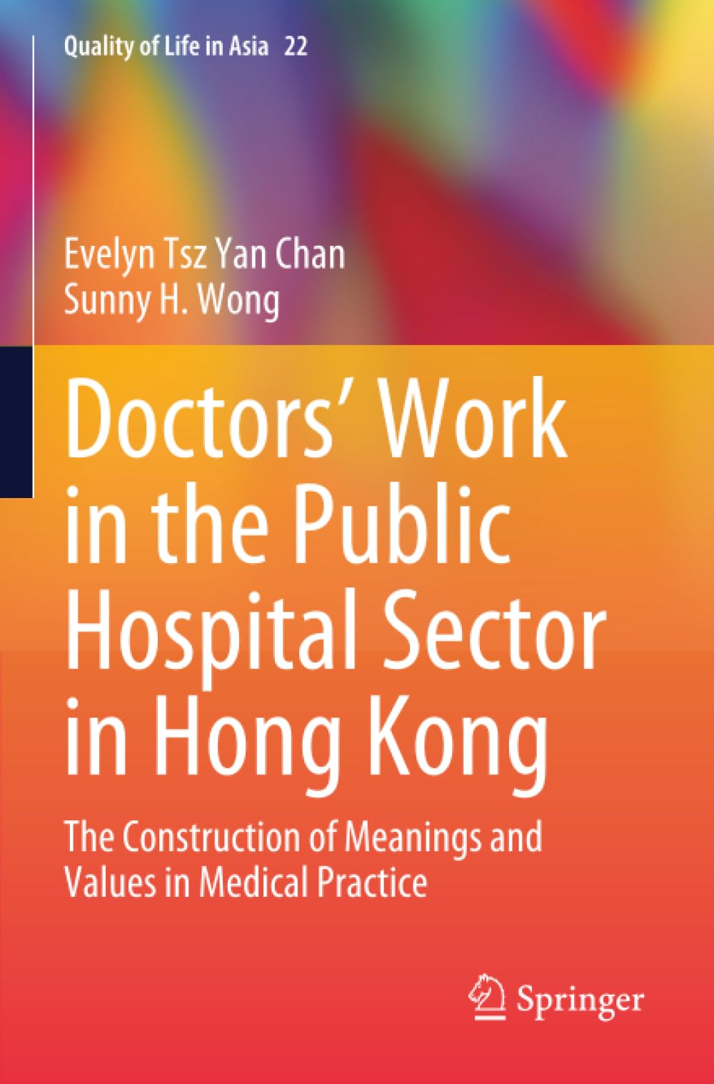 Doctors’ Work in the Public Hospital Sector in Hong Kong: The Construction of Meanings and Values in Medical Practice (Quality of Life in Asia)