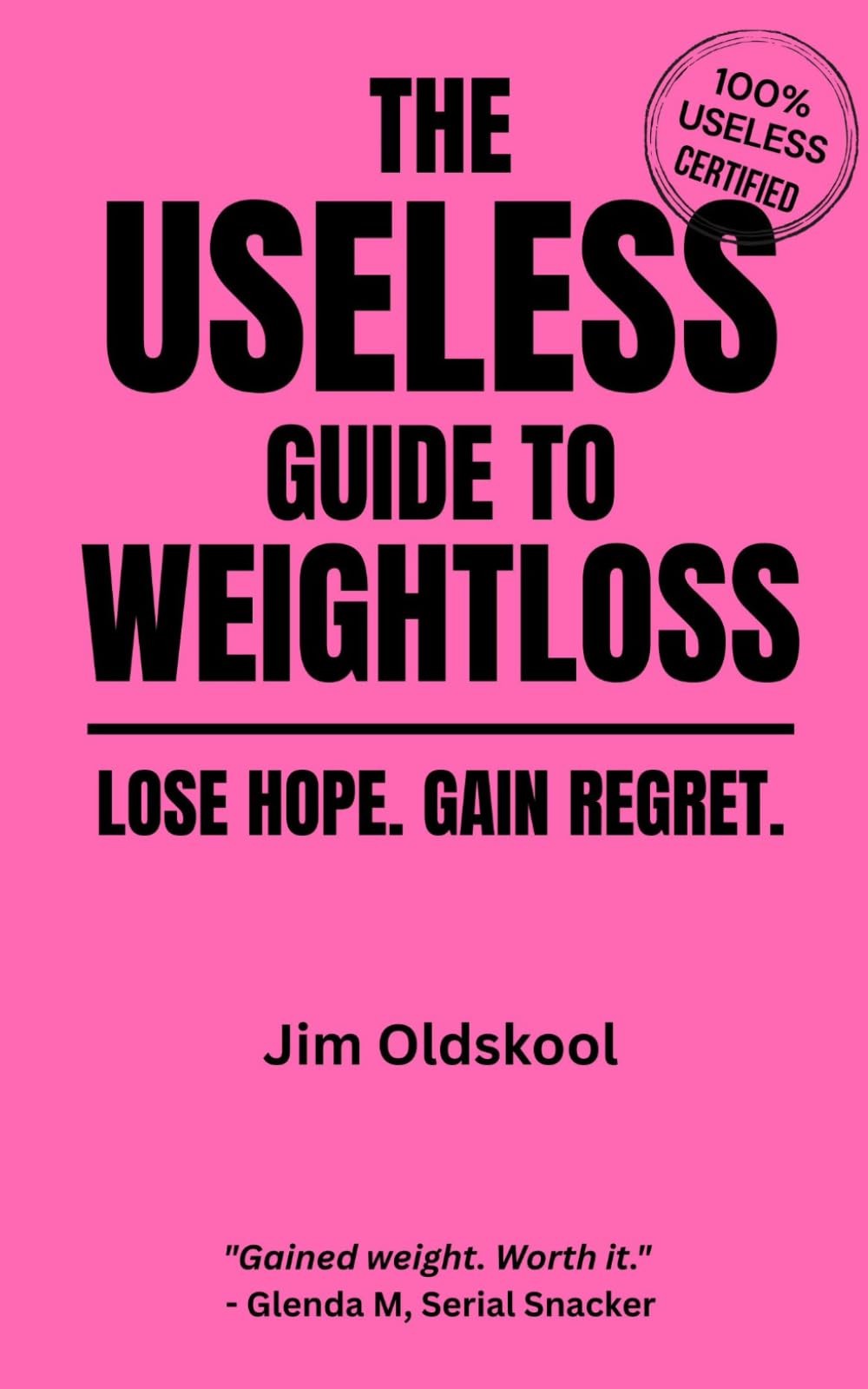 The Useless Guide to Weightloss: Lose Hope. Gain Regret (The Useless Guide Series: Absurd Advice for a World That Asked for None)