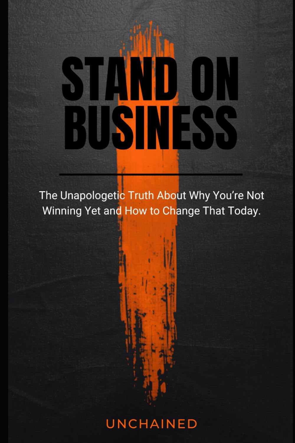 STAND ON BUSINESS: The Unapologetic Truth About Why You're Not Winning Yet and How to Change That Today