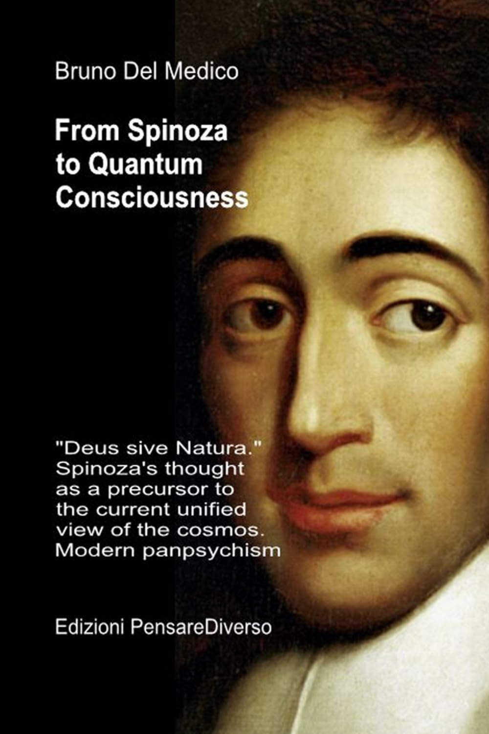 From Spinoza to Quantum Consciousness.: "Deus sive Natura." Spinoza's thought as a precursor to the current unified view of the cosmos. Modern ... Texts by Bruno Del Medico in English. (ING))