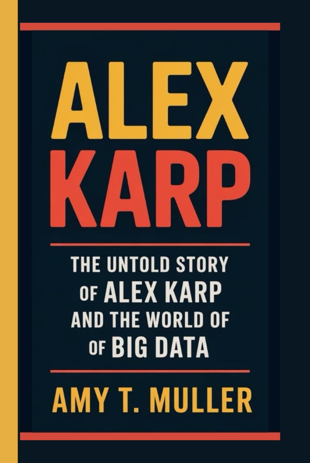 Alex Karp: The Untold Story of Alex Karp and the World of Big Data
