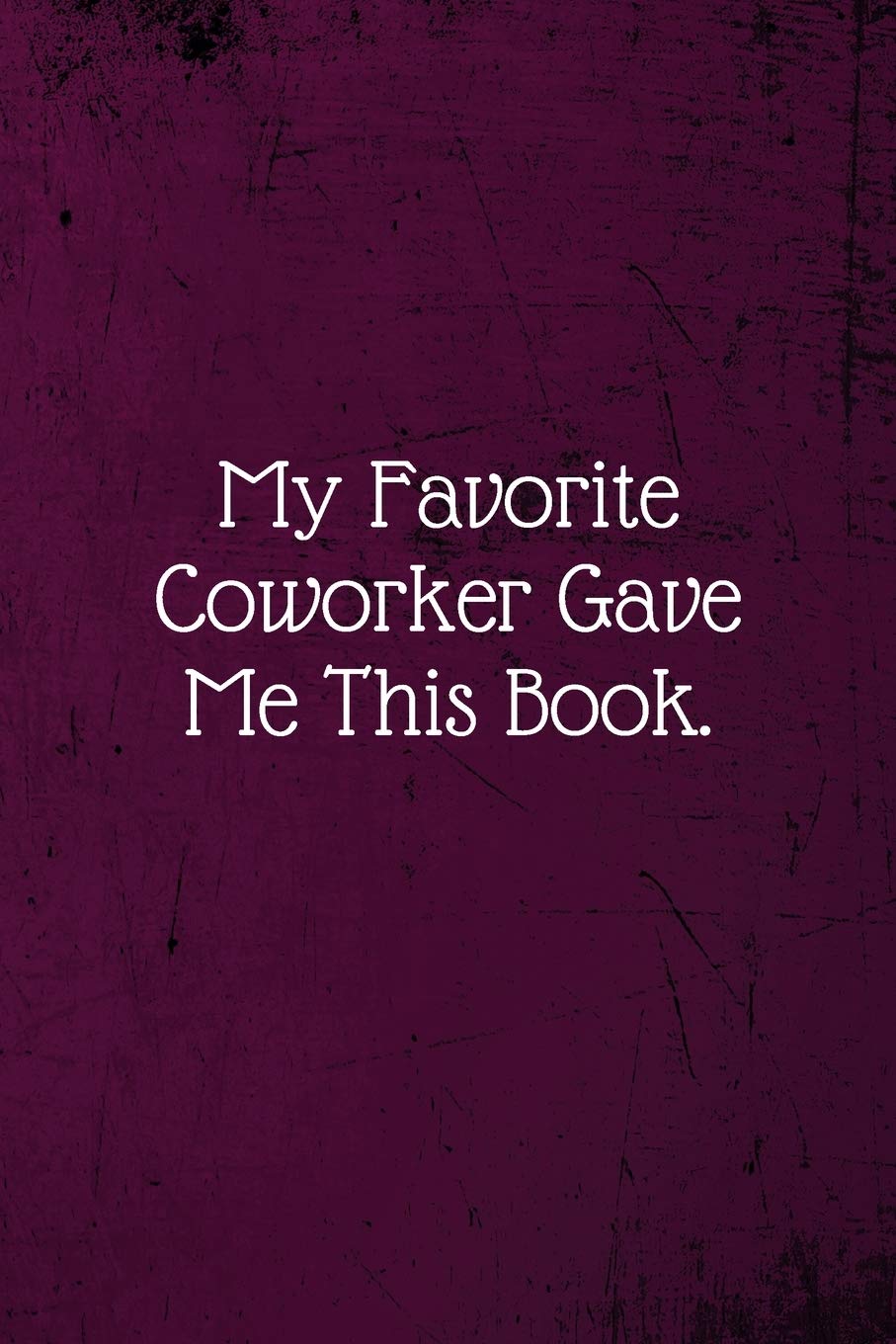 My Favorite Coworker Gave Me This Book.: Coworker Notebook (Funny Office Journals)- Lined Blank Notebook Journal