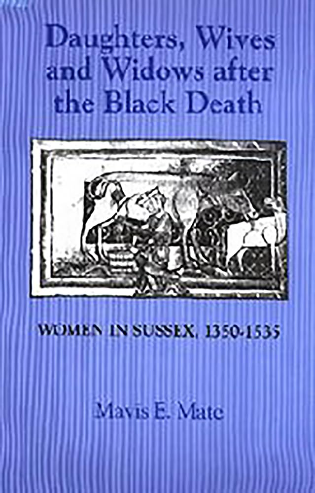 Daughters, Wives and Widows after the Black Death: Women in Sussex, 1350-1535