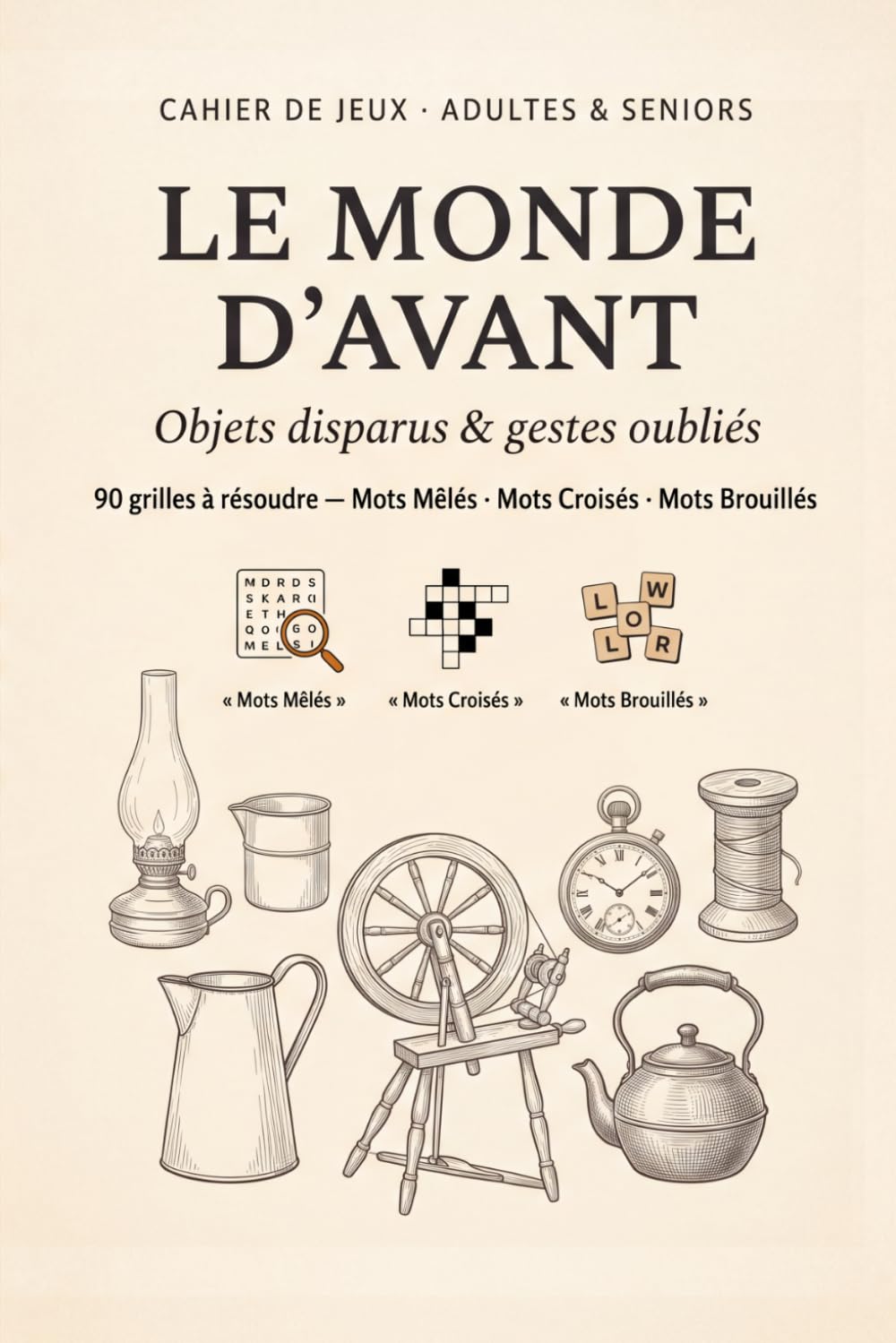 Le Monde d'Avant: Mots Mêlés, Mots Croisés et Mots Brouillés : 90 grilles de jeux pour adultes et seniors sur les objets d'autrefois