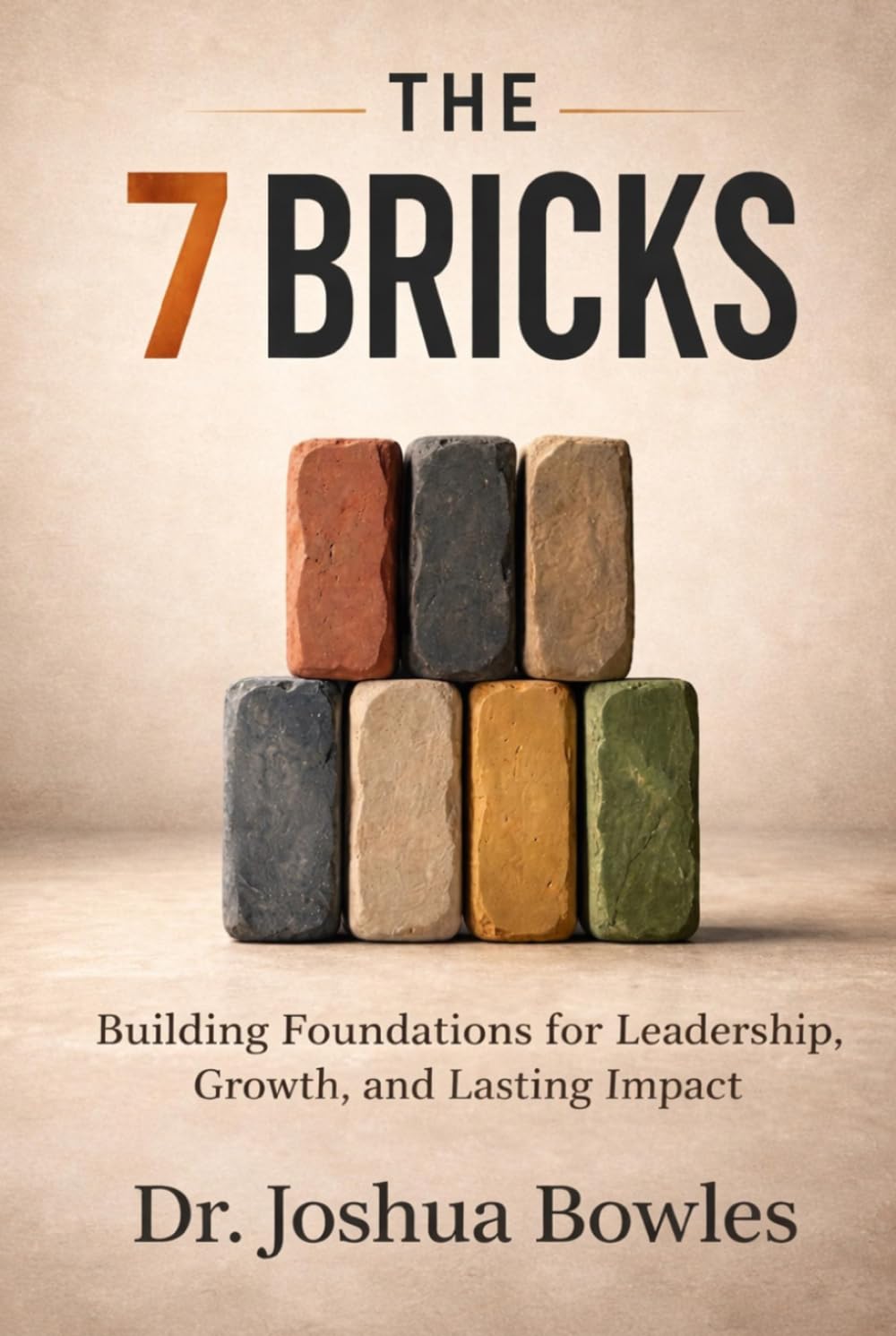 The 7 Bricks: Building Foundations for Leadership, Growth, and Lasting Impact