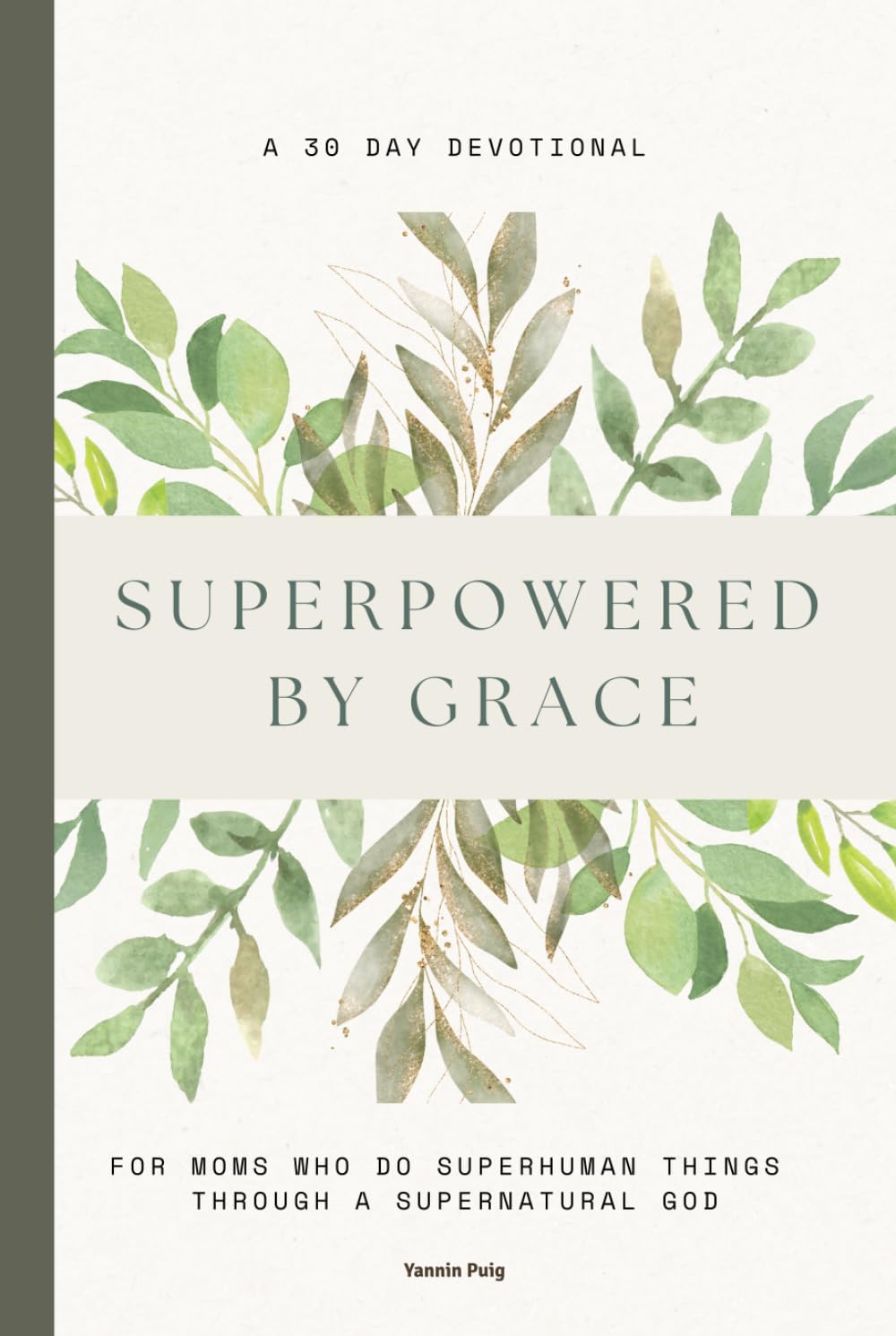 Superpowered by Grace: A 30-Day Devotional for Christian Moms to Find Strength, Peace, and God’s Presence in Everyday Motherhood